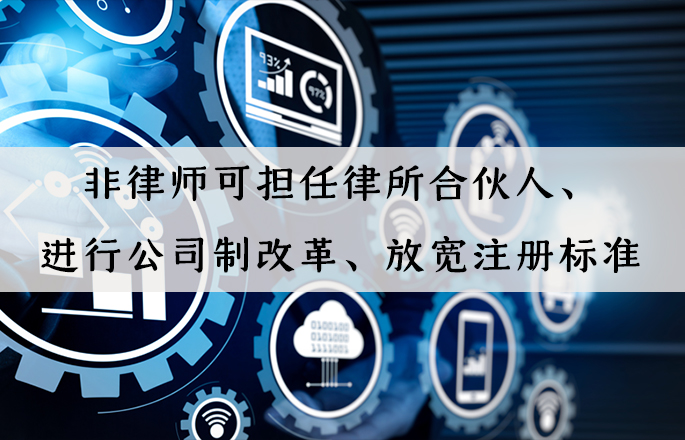 行業(yè)資訊|非律師可擔(dān)任律所合伙人、進(jìn)行公司制改革、放寬注冊(cè)標(biāo)準(zhǔn)